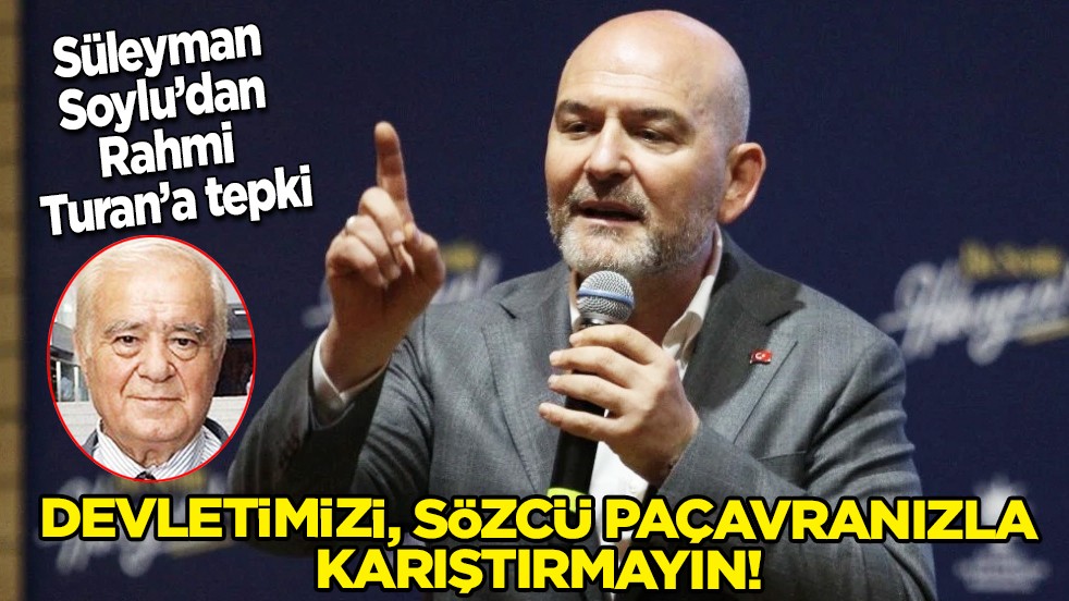 Devletimizi, Sözcü paçavranızla karıştırmayın... Süleyman Soylu’dan Rahmi Turan’a tepki