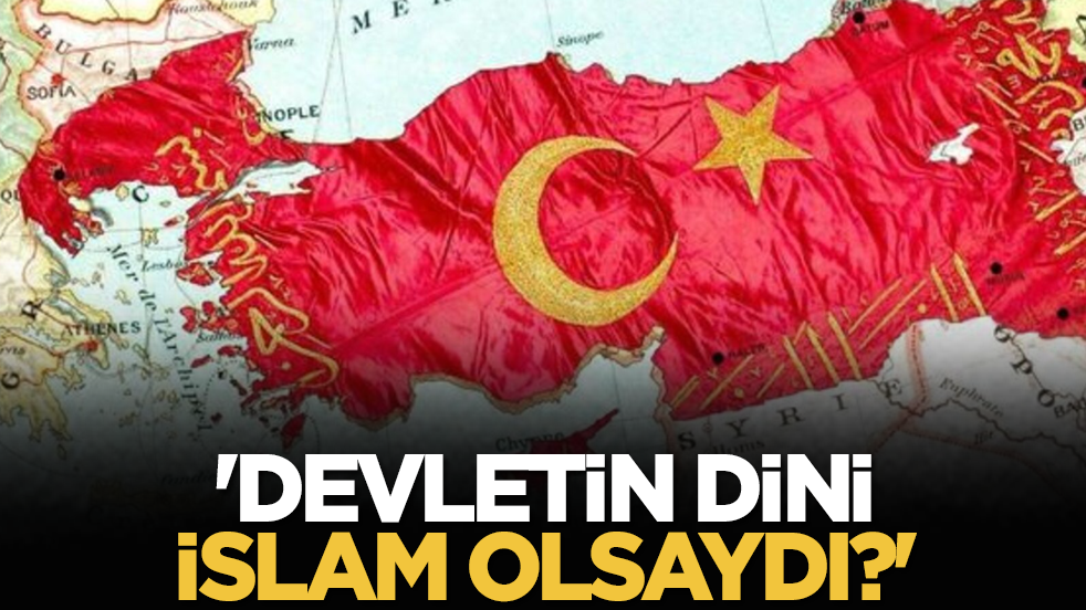 'Devletin Dini İslâm Olsaydı?'