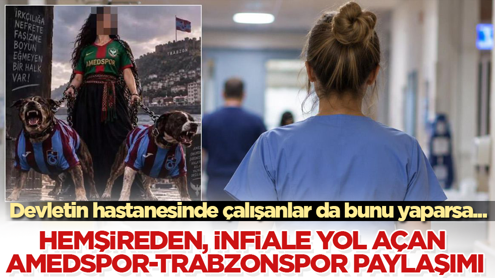 Devletin hastanesinde çalışanlar da bunu yaparsa... Hemşireden, infiale yol açan Amedspor-Trabzonspor paylaşımı