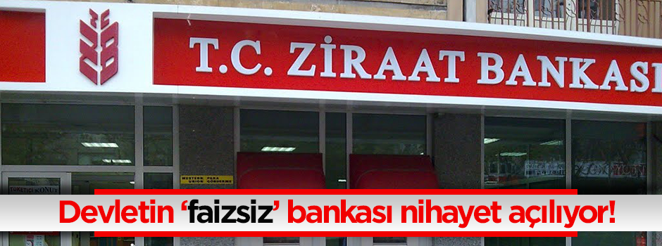 Laik Devletin faizsiz bankası nihayet açılıyor!