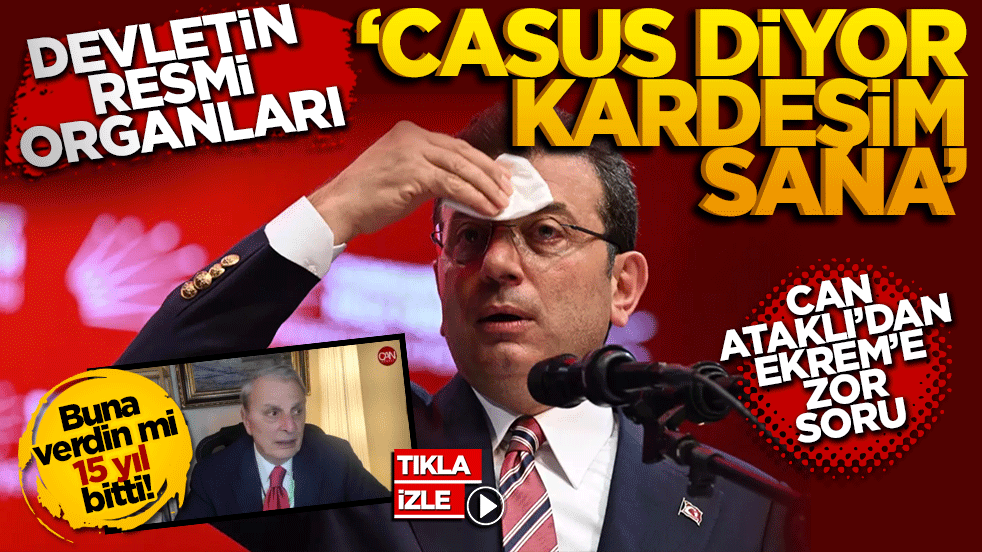 Devletin resmi organları “casus” diyor kardeşim sana! Can Ataklı’dan Ekrem’e zor soru!