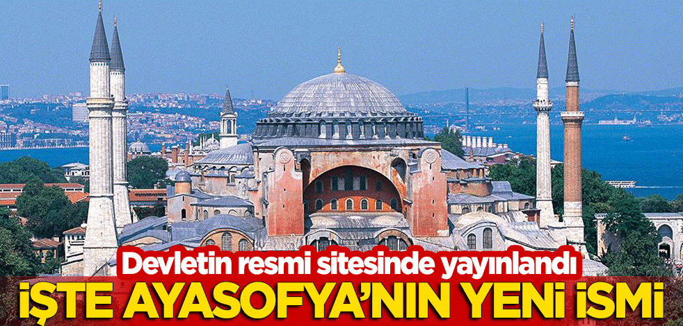 Devletin resmi sitesinde yayınlandı: İşte Ayasofya'nın yeni ismi!