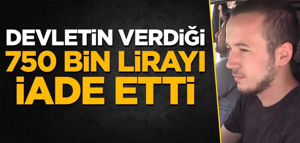 Devletin verdiği 750 bin lirayı iade etti!