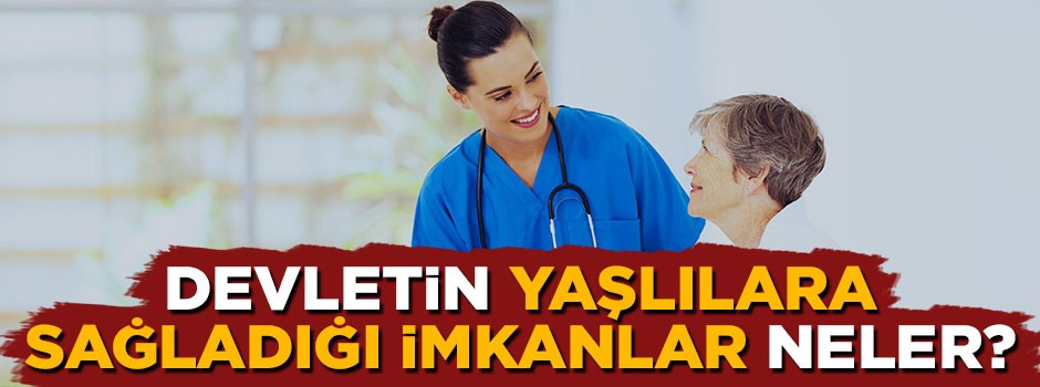 Devletin yaşlılara sağladığı imkanlar neler?