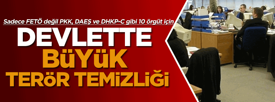 Devlette büyük terör temizliği