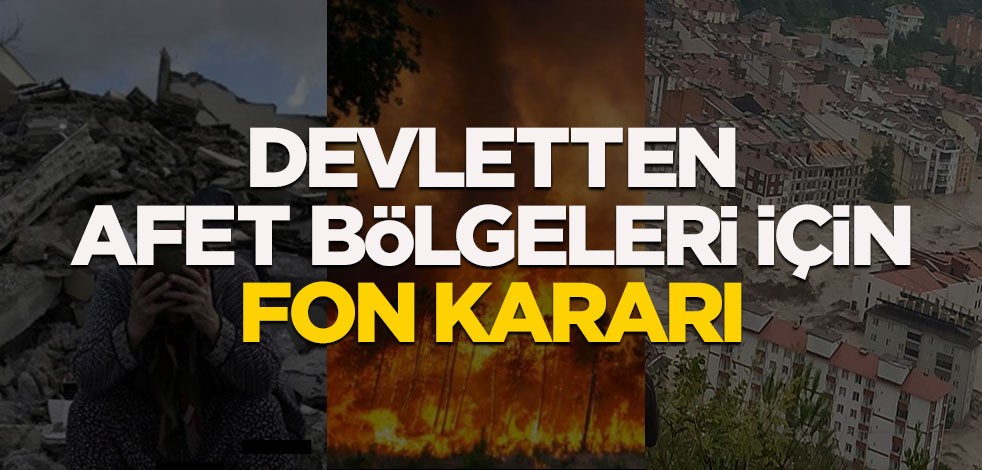Devletten afet bölgeleri için fon kararı