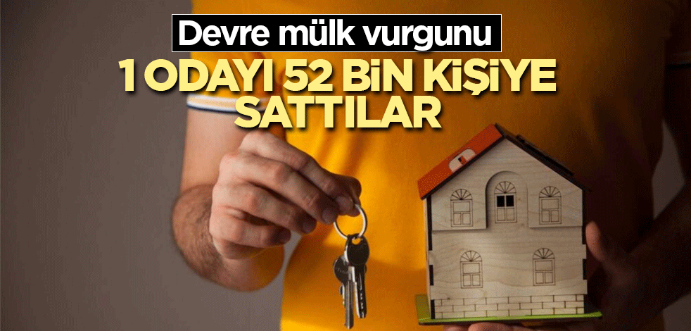 Devre mülk tezgahı! 1 odayı 52 bin kişiye sattılar