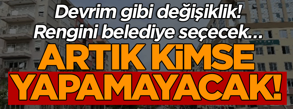 Devrim gibi değişiklik! Rengini belediye seçecek… Artık kimse yapamayacak!