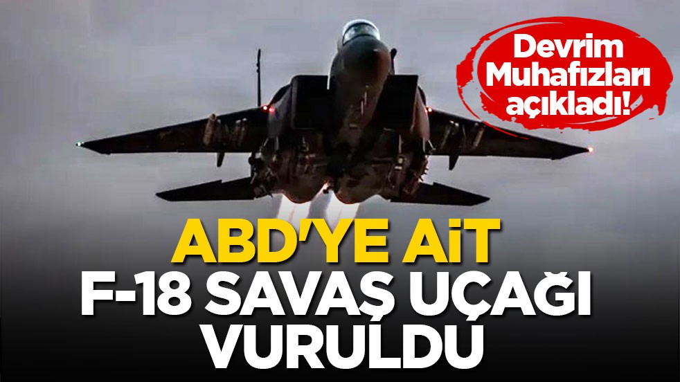 Devrim Muhafızları açıkladı! ABD'ye ait F-18 savaş uçağı vuruldu