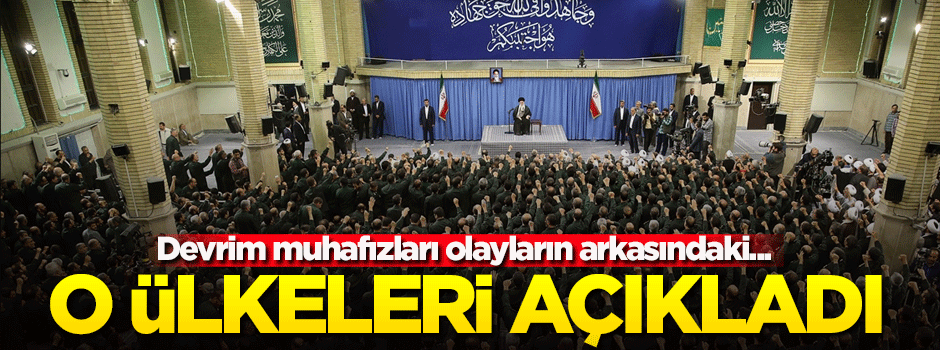 Devrim muhafızları açıkladı! Olayların arkasında o ülkeler var...