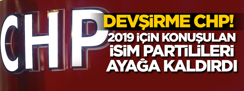Devşirme CHP! Son isim partilileri ayağa kaldırdı