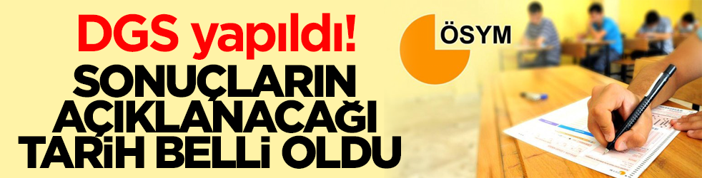 DGS yapıldı! Sonuçların açıklanacağı tarih belli oldu 