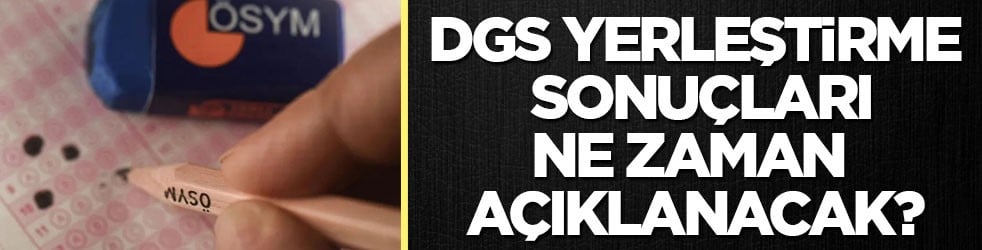 DGS yerleştirme sonuçları ne zaman açıklanacak?