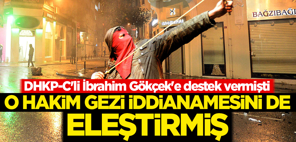 DHKP-C'li İbrahim Gökçek'e destek veren hakim Gezi iddianamesini de eleştirmiş!