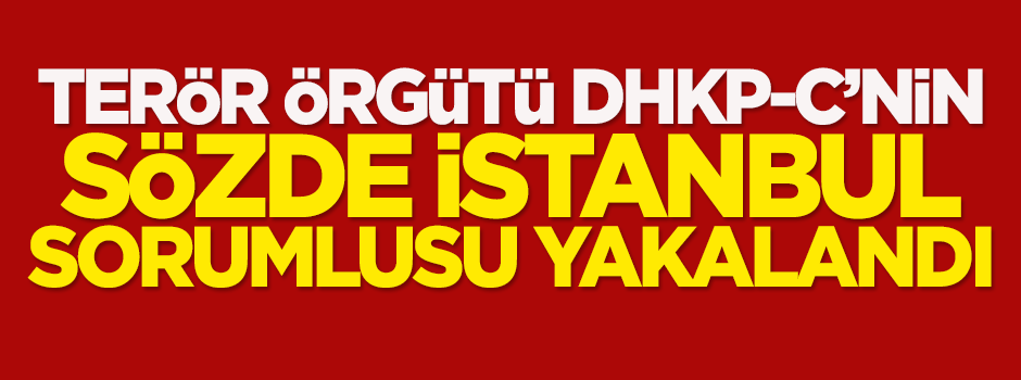 DHKP-C'nin sözde İstanbul sorumlusu yakalandı