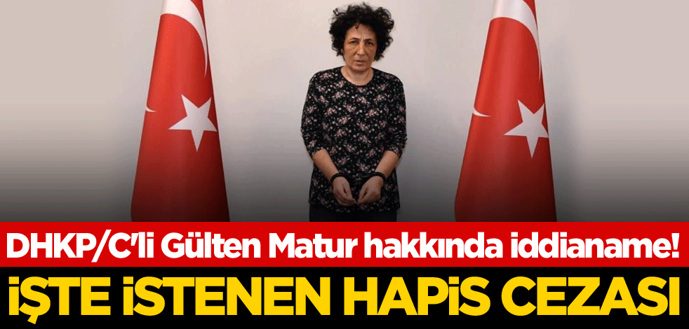 DHKP/C'li Gülten Matur hakkında iddianame! İşte istenen hapis cezası