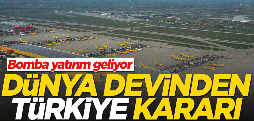 DHL'den Türkiye kararı! Bomba yatırım geliyor