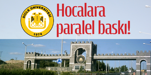 Dicle Üniversitesi’nde hocalara paralel baskı