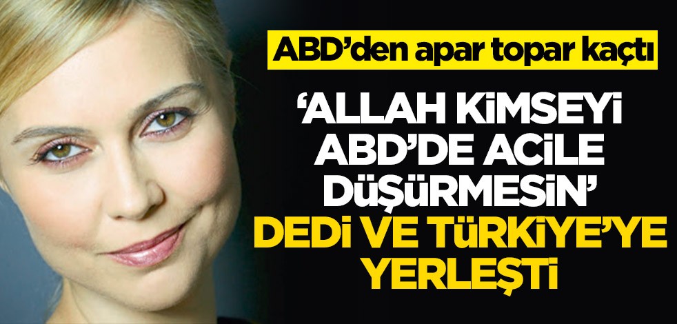 Didem Uzel, 'Allah kimseyi ABD'de acile düşürmesin' dedi ve Türkiye'ye kaçtı