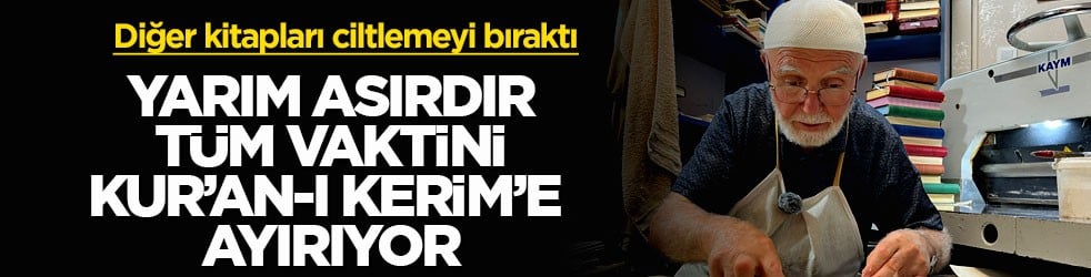 Diğer kitapları ciltlemeyi bıraktı! Yarım asırdır tüm vaktini Kur’an-ı Kerim’e ayırıyor