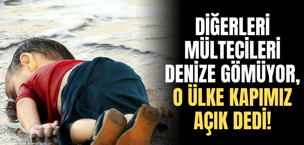Diğerleri mültecileri denize gömüyor, o ülke kapımız açık dedi!