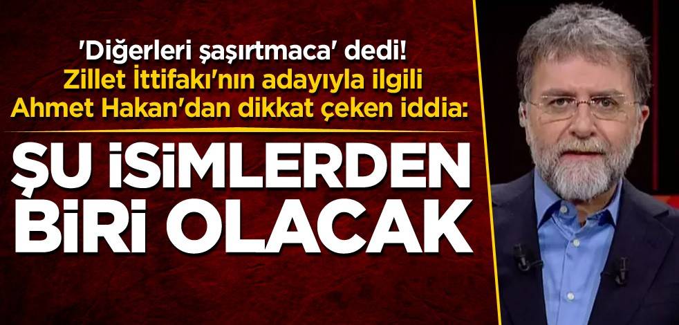 'Diğerleri şaşırtmaca' dedi! Zillet İttifakı'nın adayıyla ilgili Ahmet Hakan'dan dikkat çeken iddia: Şu isimlerden biri olacak