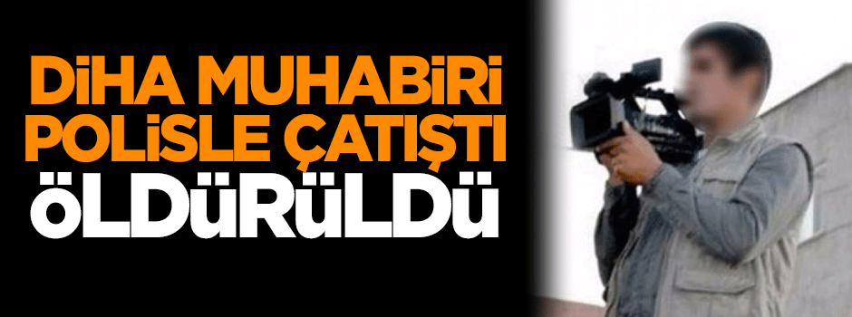 DİHA muhabiri polisle çatışmaya girdi, öldürüldü
