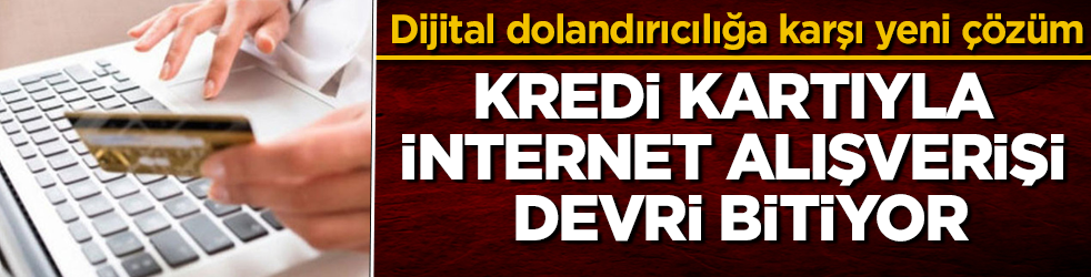 Dijital dolandırıcılığa karşı yeni çözüm! Kredi kartıyla internet alışverişi devri bitiyor
