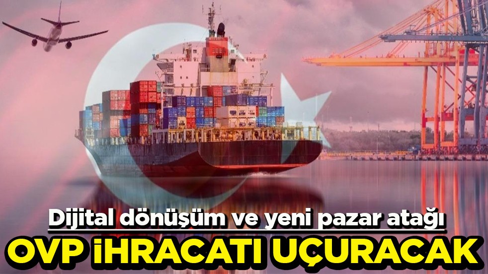 Dijital dönüşüm ve yeni pazar atağı OVP ihracatı uçuracak