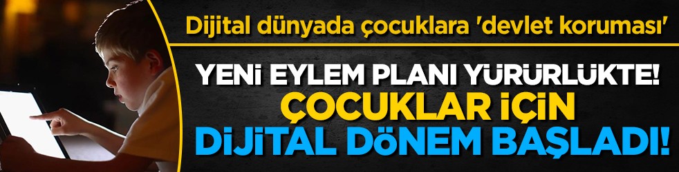 Dijital dünyada çocuklara kalkan olacak eylem planı yürürlüğe girdi!