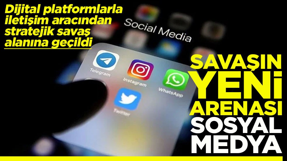 Dijital platformlarla iletişim aracından stratejik savaş alanına geçildi Savaşın yeni arenası sosyal medya