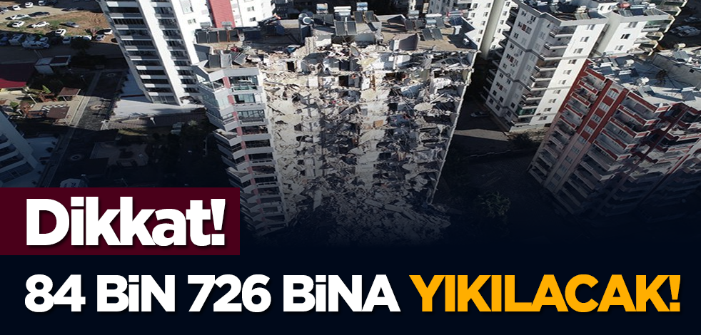 Dikkat! 84 bin 726 bina yıkılacak!