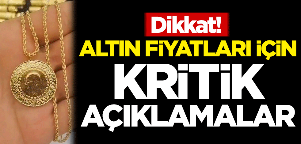 Dikkat! Altın fiyatları için kritik açıklamalar