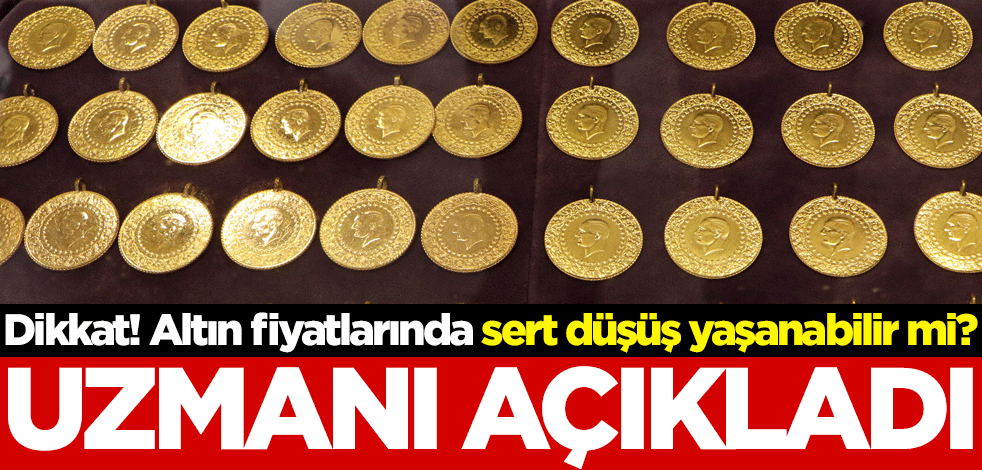Dikkat! Altın fiyatlarında sert düşüş yaşanabilir mi? Uzmanı açıkladı