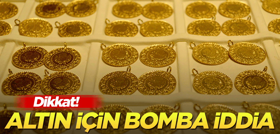 Dikkat! Altın için bomba iddia