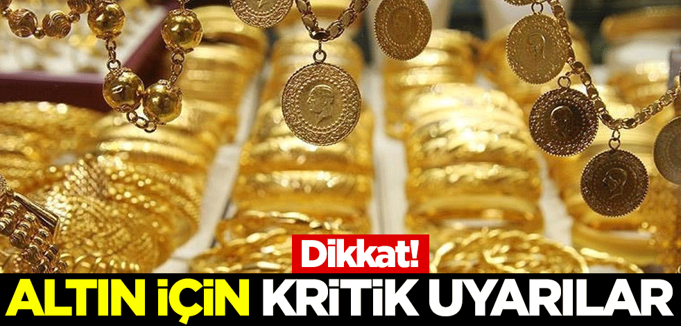 Dikkat! Altın için kritik uyarılar