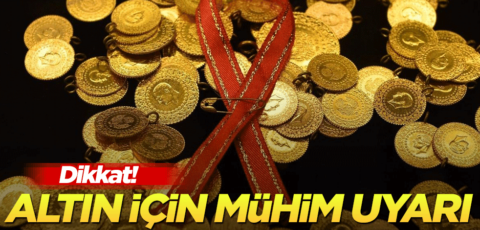 Dikkat! Altın için mühim uyarı