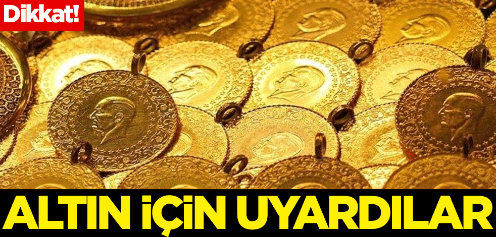 Dikkat! Altın için uyardılar