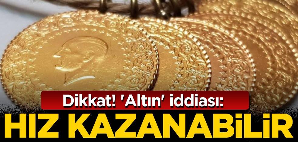 Dikkat! 'Altın' iddiası: Hız kazanabilir