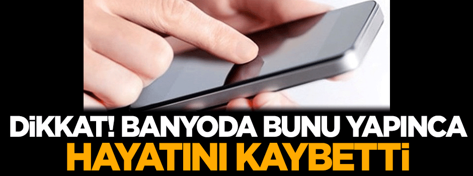 Dikkat! Banyoda bunu yapınca hayatını kaybetti