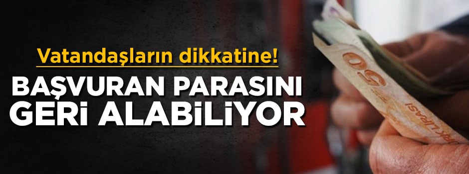 Dikkat! Başvuran parasını geri alabiliyor