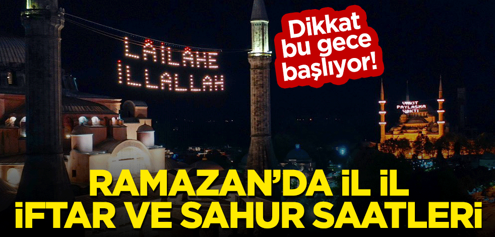Dikkat, bu gece başlıyor! Ramazan'da il il iftar ve sahur saatleri