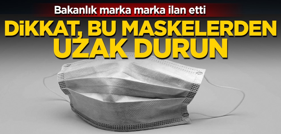Dikkat, bu maskelerden uzak durun! Bakanlık marka marka ilan etti