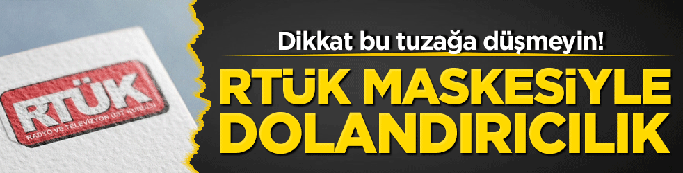 Dikkat bu tuzağa düşmeyin! RTÜK maskesiyle dolandırıcılık