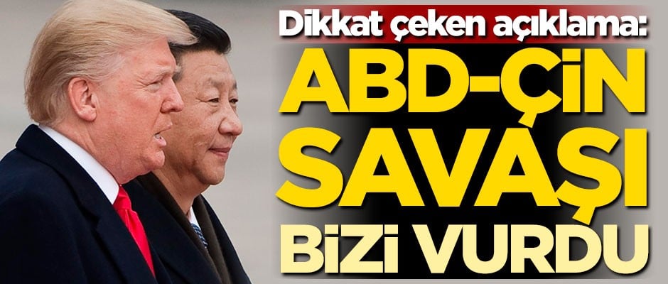 Dikkat çeken açıklama: ABD-Çin savaşı bizi vurdu