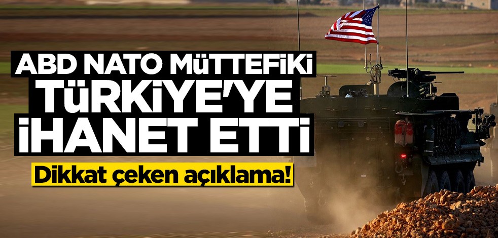 Dikkat çeken açıklama! ABD NATO müttefiki Türkiye'ye ihanet etti