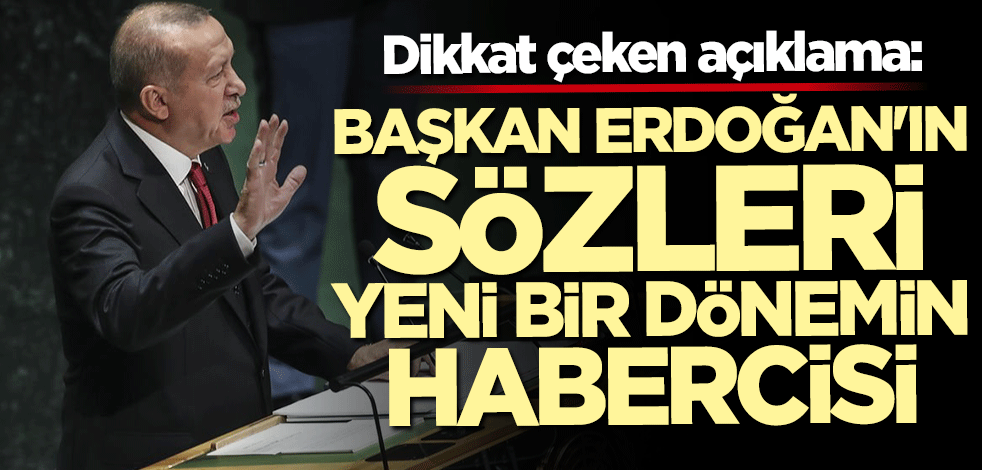 Dikkat çeken açıklama: Erdoğan'ın sözleri yeni bir döneme girildiğinin işareti