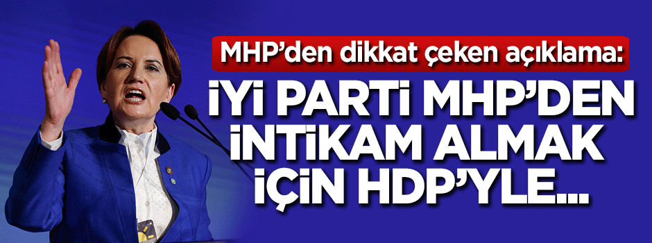 Dikkat çeken açıklama: İYİ Parti MHP'den intikam almak için HDP'yle...