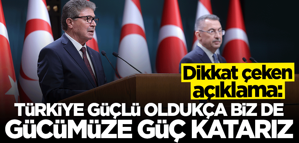 Dikkat çeken açıklama: Türkiye güçlü oldukça biz de gücümüze güç katarız