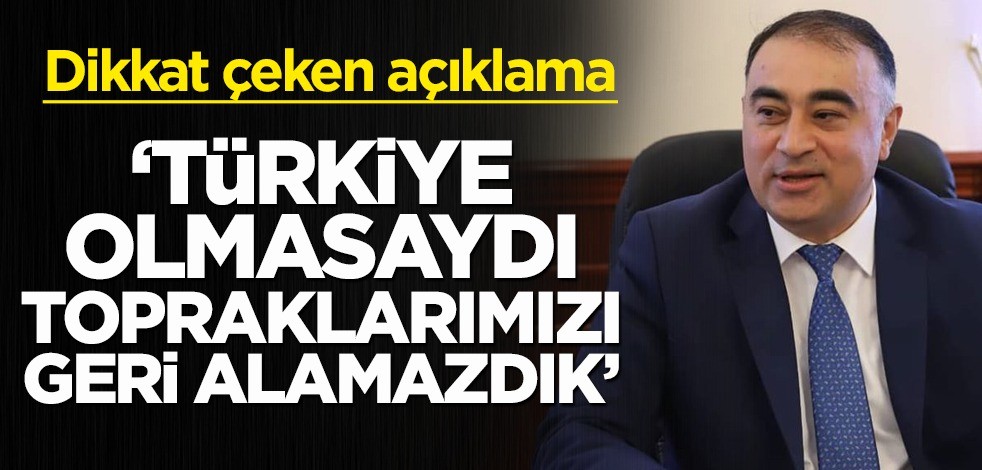 Dikkat çeken açıklama: Türkiye olmasaydı topraklarımızı geri alamazdık!